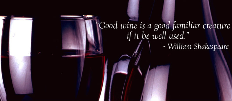 "Good wine is a familiar creature if it be well used." William Shakespeae